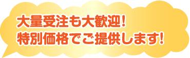 大量受注も大歓迎！特別価格でご提供します！